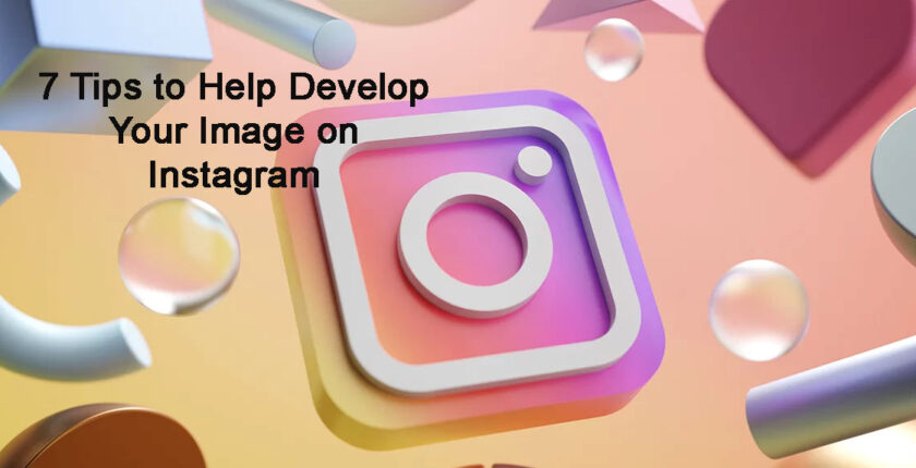 7 Tips to Help Develop Your Image on Instagram